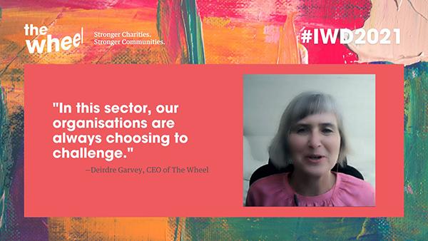 Quote from Deirdre Garvey, CEO of The Wheel. "In this sector, our organisations are always choosing to challenge."