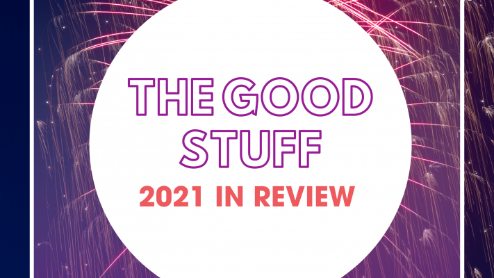 The Good Stuff: 2021 Year in Review