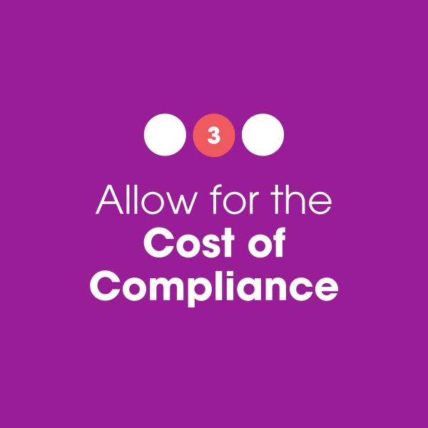 3: Allow for the Cost of Compliance 