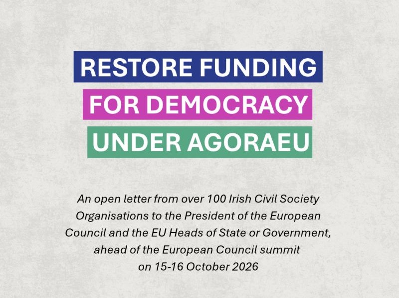 Text on a poster reading, RESTORE FUNDING FOR DEMOCRACY UNDER AGORAEU, followed by a description of an open letter from over 100 Irish Civil Society Organisations to EU leadership ahead of the European Council summit on 15-16 October 2026.