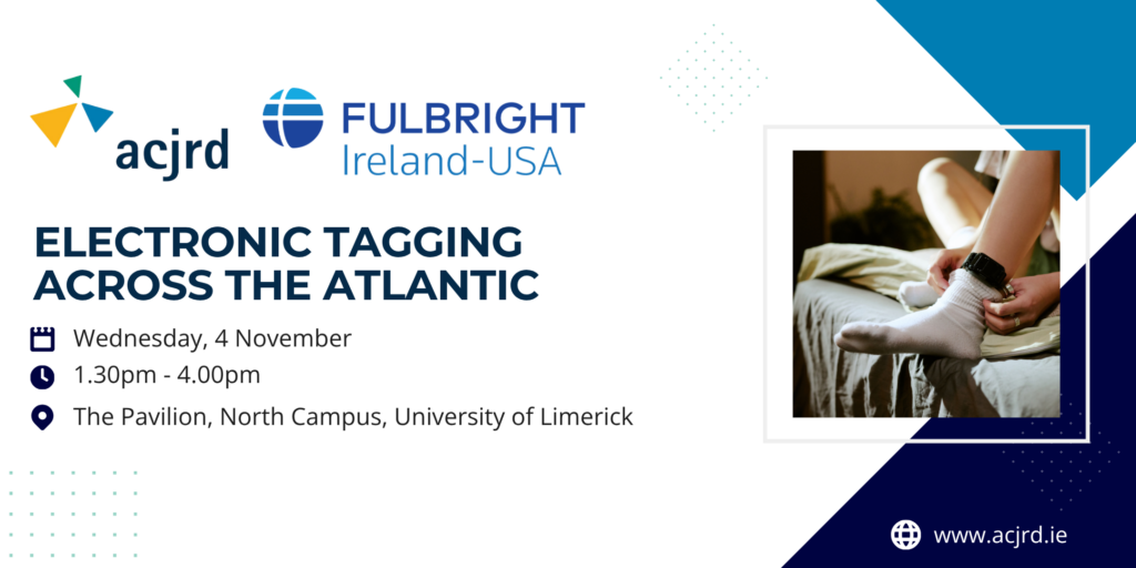 Event flyer for Electronic Tagging Across the Atlantic presented by ACJRD and Fulbright Ireland-USA on 4 November at the University of Limerick, featuring an image of a person applying an electronic ankle tag.